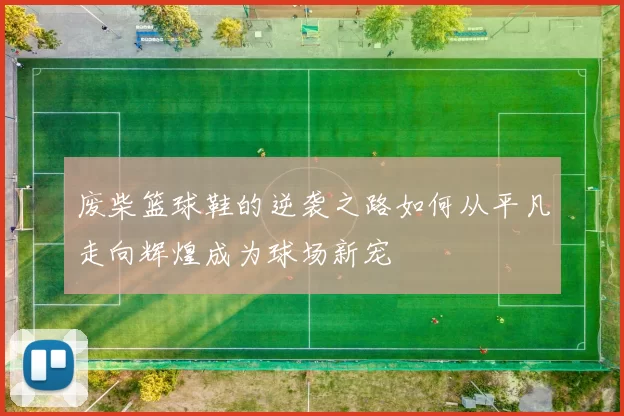 废柴篮球鞋的逆袭之路如何从平凡走向辉煌成为球场新宠